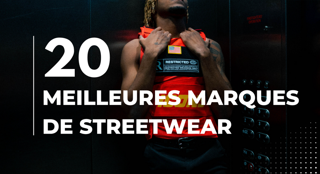 TOP 20 DES MEILLEURES MARQUES DE STREETWEAR À CONNAITRE ABSOLUMENT